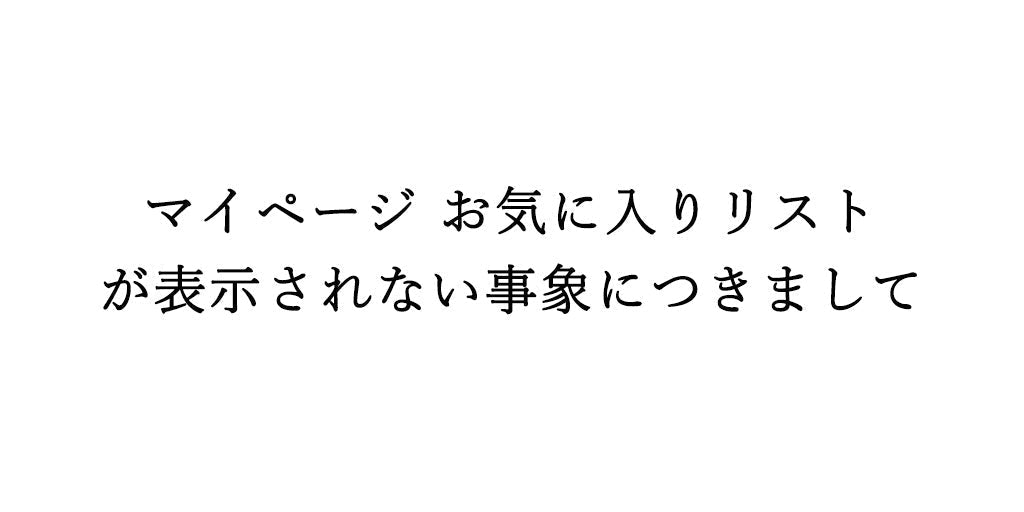 【※7月21日更新 復旧済】マイページのお気に入りリストが表示されない事象につきまして